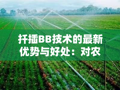 扦插BB技术的最新优势与好处：对农业发展的重要推动作用