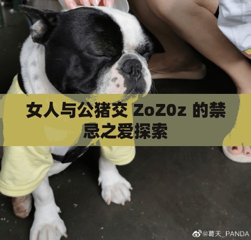 女人与公猪交 ZoZ0z 的禁忌之爱探索