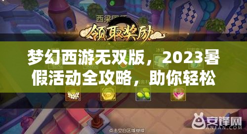 梦幻西游无双版，2023暑假活动全攻略，助你轻松畅享夏日游戏盛宴