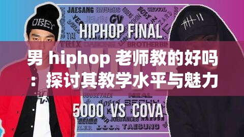 男 hiphop 老师教的好吗：探讨其教学水平与魅力所在