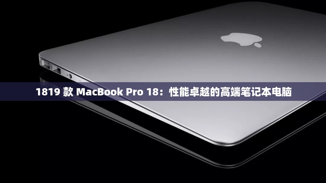 1819 款 MacBook Pro 18：性能卓越的高端笔记本电脑