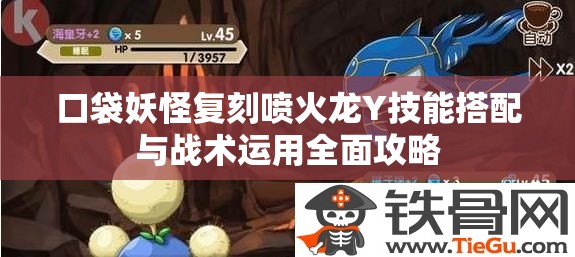 口袋妖怪复刻喷火龙Y技能搭配与战术运用全面攻略