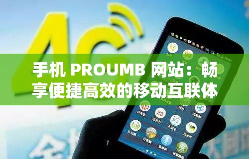 手机 PROUMB 网站：畅享便捷高效的移动互联体验