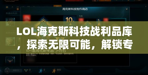 LOL海克斯科技战利品库，探索无限可能，解锁专属惊喜奖励的神奇魔法之门