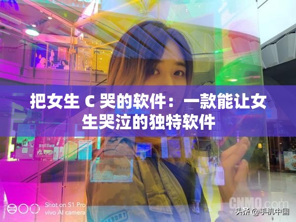 把女生 C 哭的软件：一款能让女生哭泣的独特软件