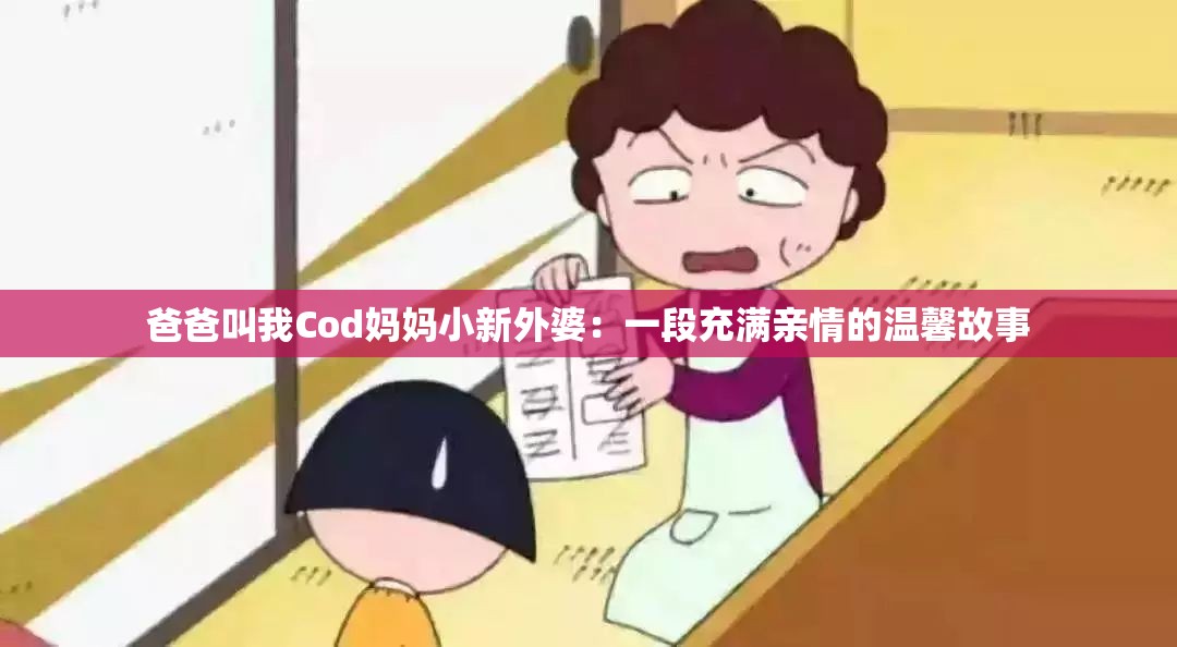 爸爸叫我Cod妈妈小新外婆：一段充满亲情的温馨故事