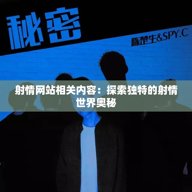 射情网站相关内容：探索独特的射情世界奥秘