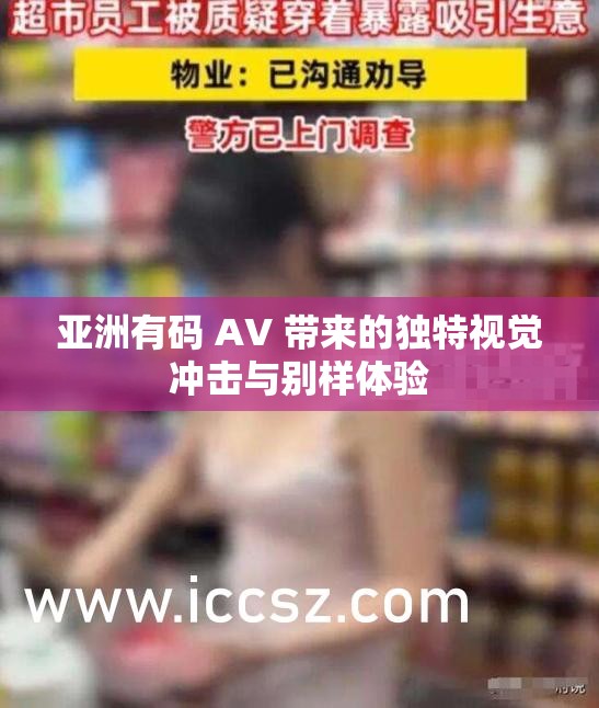 亚洲有码 AV 带来的独特视觉冲击与别样体验