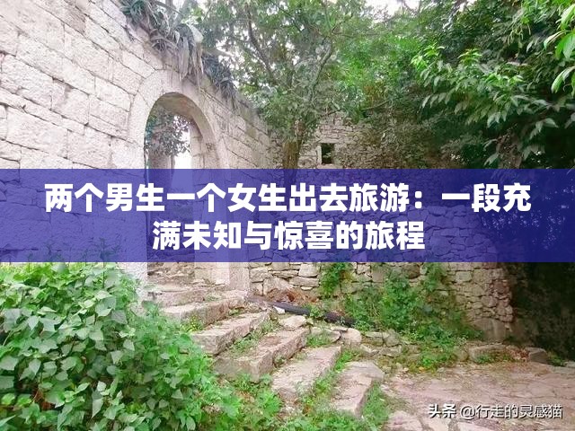 两个男生一个女生出去旅游：一段充满未知与惊喜的旅程