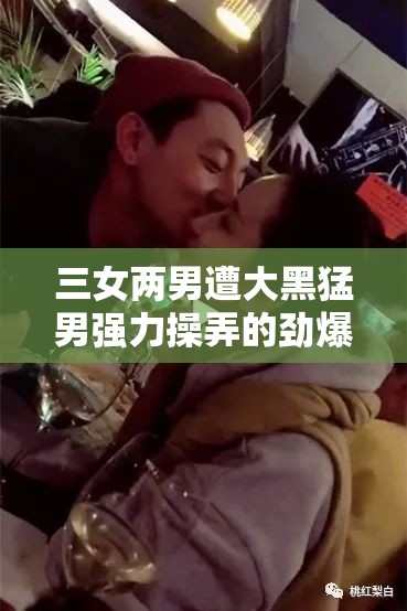 三女两男遭大黑猛男强力操弄的劲爆场景