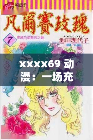 xxxx69 动漫：一场充满幻想与冒险的奇妙之旅