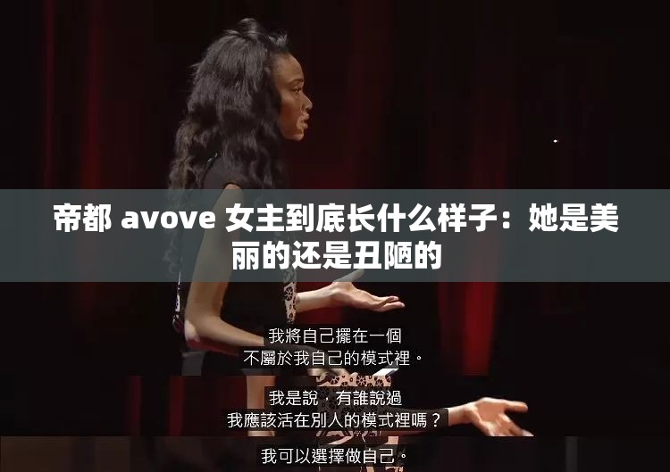 帝都 avove 女主到底长什么样子：她是美丽的还是丑陋的