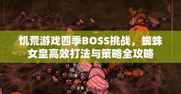 饥荒游戏四季BOSS挑战，蜘蛛女皇高效打法与策略全攻略