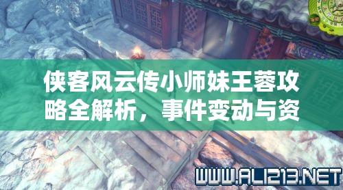 侠客风云传小师妹王蓉攻略全解析，事件变动与资源管理艺术深度探讨