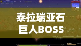 泰拉瑞亚石巨人BOSS挑战全攻略，解锁胜利的关键细节与技巧