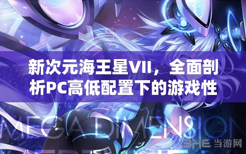 新次元海王星VII，全面剖析PC高低配置下的游戏性能与体验差异