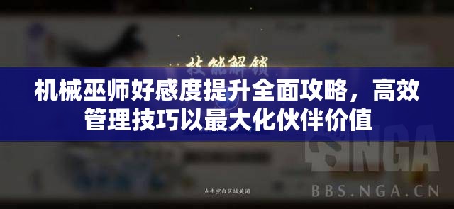 机械巫师好感度提升全面攻略，高效管理技巧以最大化伙伴价值