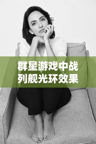 群星游戏中战列舰光环效果深度解析及高效实战管理策略