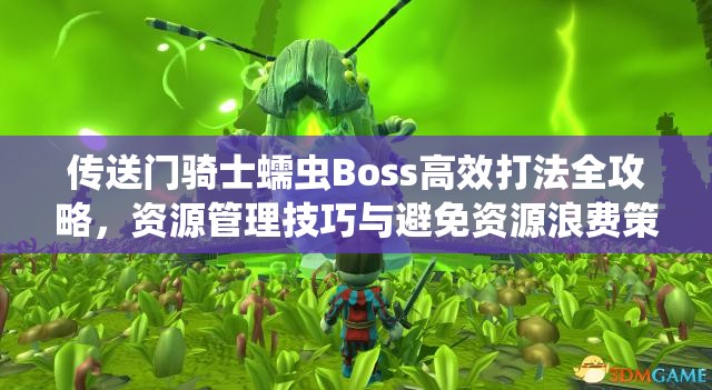 传送门骑士蠕虫Boss高效打法全攻略，资源管理技巧与避免资源浪费策略