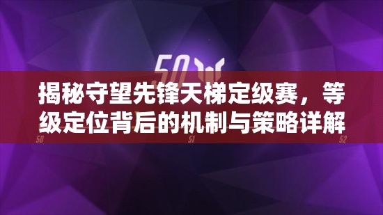 揭秘守望先锋天梯定级赛，等级定位背后的机制与策略详解