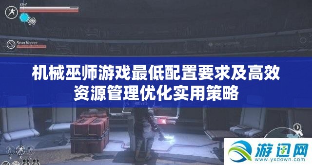 机械巫师游戏最低配置要求及高效资源管理优化实用策略