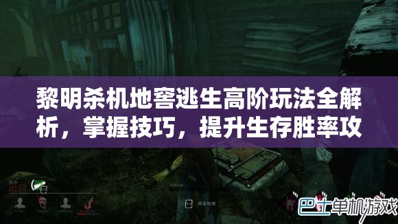 黎明杀机地窖逃生高阶玩法全解析，掌握技巧，提升生存胜率攻略