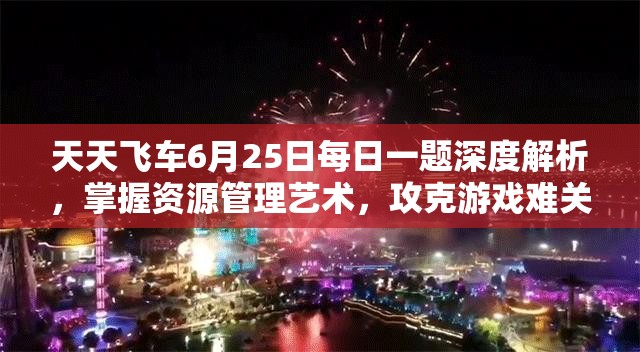 天天飞车6月25日每日一题深度解析，掌握资源管理艺术，攻克游戏难关