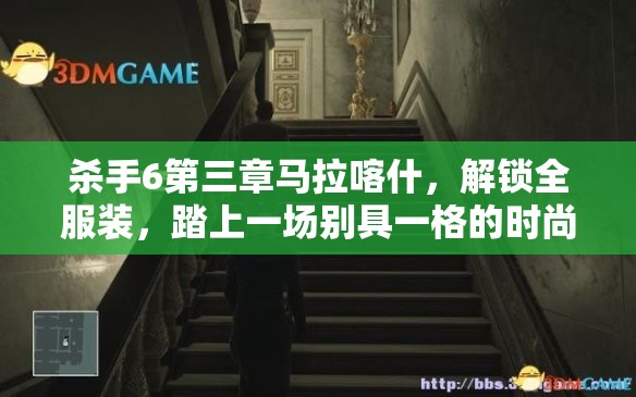 杀手6第三章马拉喀什，解锁全服装，踏上一场别具一格的时尚冒险之旅