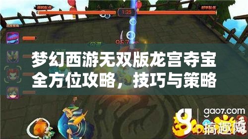 梦幻西游无双版龙宫夺宝全方位攻略，技巧与策略助你寻宝之旅畅通无阻