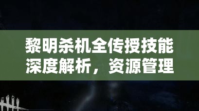 黎明杀机全传授技能深度解析，资源管理、高效利用策略及价值最大化指南