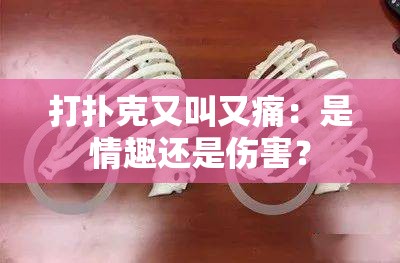 打扑克又叫又痛：是情趣还是伤害？