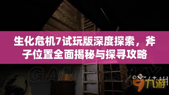 生化危机7试玩版深度探索，斧子位置全面揭秘与探寻攻略