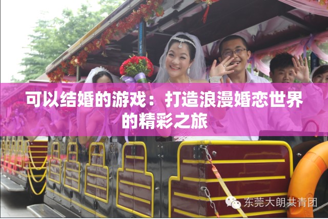 可以结婚的游戏：打造浪漫婚恋世界的精彩之旅