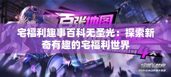 宅福利趣事百科无圣光：探索新奇有趣的宅福利世界