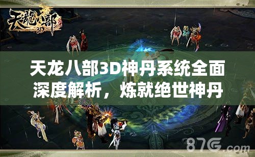 天龙八部3D神丹系统全面深度解析，炼就绝世神丹，助你称霸武林之巅