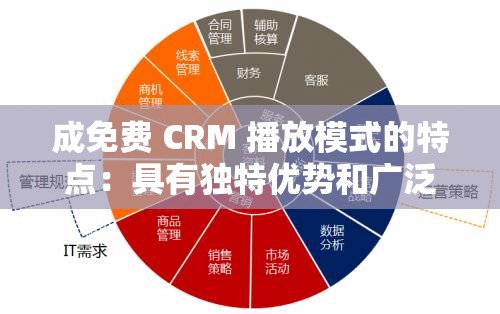 成免费 CRM 播放模式的特点：具有独特优势和广泛适用性