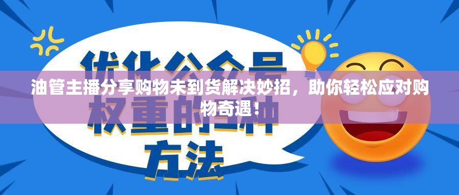 油管主播分享购物未到货解决妙招，助你轻松应对购物奇遇！