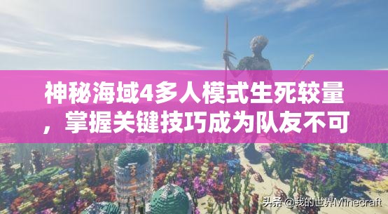 神秘海域4多人模式生死较量，掌握关键技巧成为队友不可或缺的守护神