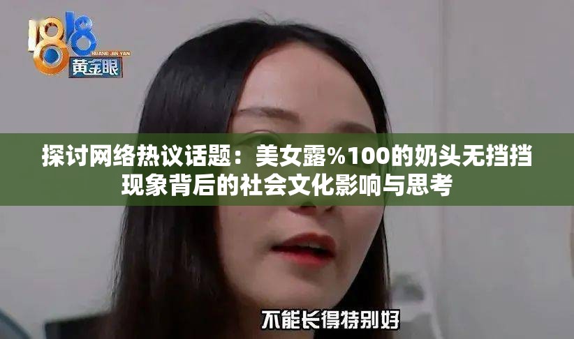 探讨网络热议话题：美女露%100的奶头无挡挡现象背后的社会文化影响与思考