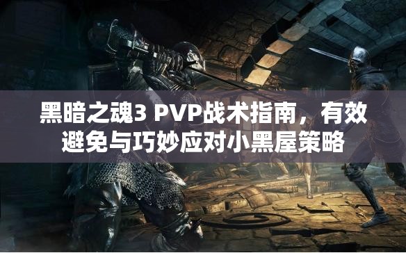 黑暗之魂3 PVP战术指南，有效避免与巧妙应对小黑屋策略