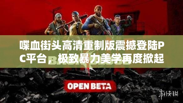 喋血街头高清重制版震撼登陆PC平台，极致暴力美学再度掀起游戏狂潮