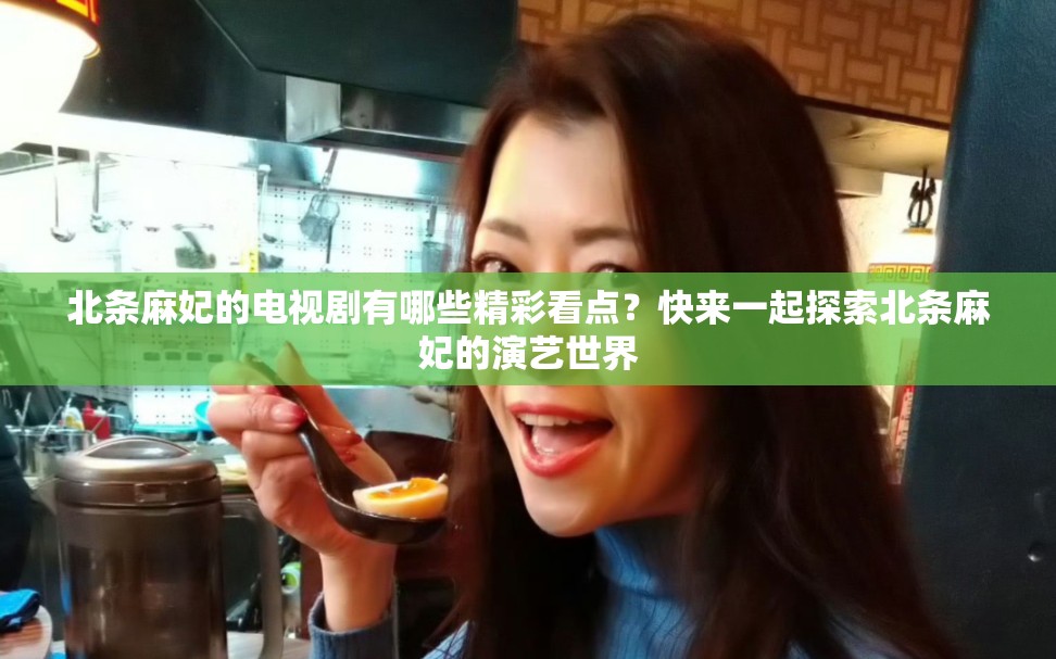 北条麻妃的电视剧有哪些精彩看点？快来一起探索北条麻妃的演艺世界