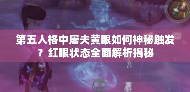 第五人格中屠夫黄眼如何神秘触发？红眼状态全面解析揭秘