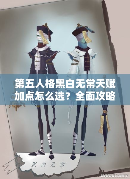 第五人格黑白无常天赋加点怎么选？全面攻略助你掌控全局！