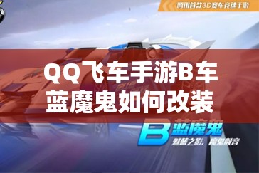 QQ飞车手游B车蓝魔鬼如何改装？深度解析改装方案及分支选择悬念