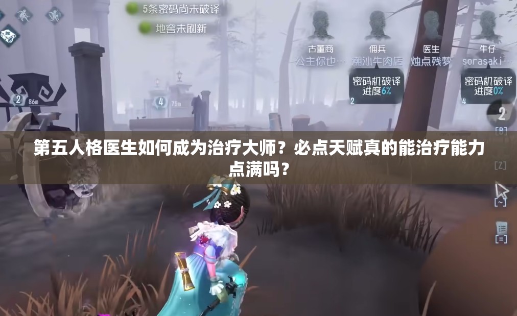 第五人格医生如何成为治疗大师？必点天赋真的能治疗能力点满吗？