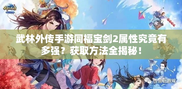 武林外传手游同福宝剑2属性究竟有多强？获取方法全揭秘！