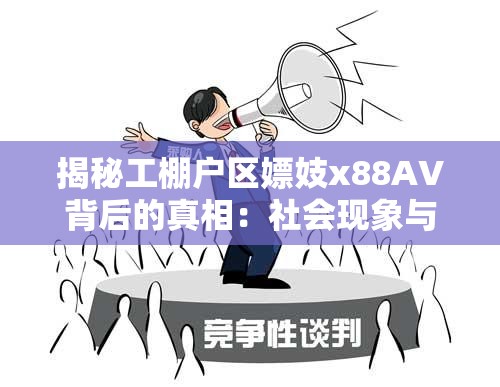 揭秘工棚户区嫖妓x88AV背后的真相：社会现象与法律风险深度解析