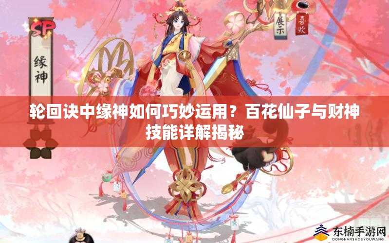 轮回诀中缘神如何巧妙运用？百花仙子与财神技能详解揭秘