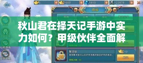 秋山君在择天记手游中实力如何？甲级伙伴全面解读带你揭秘！